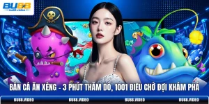 Bắn Cá Ăn Xèng - 3 Phút Thăm Dò, 1001 Điều Chờ Đợi Khám Phá