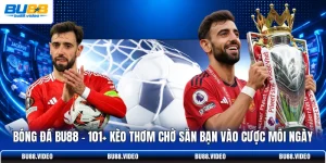 Bóng Đá Bu88 - 101+ Kèo Thơm Chờ Sẵn Bạn Vào Cược Mỗi Ngày