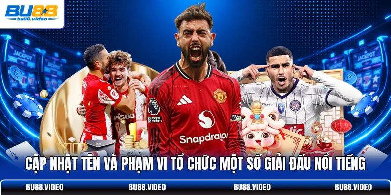 Cập nhật tên và phạm vi tổ chức một số giải đấu nổi tiếng