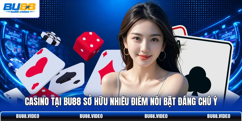 Casino tại Bu88 sở hữu nhiều điểm nổi bật đáng chú ý