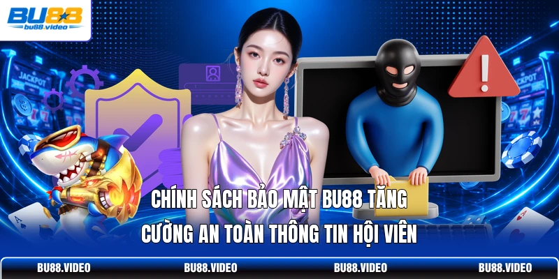 Chính sách bảo mật Bu88 tăng cường an toàn thông tin hội viên