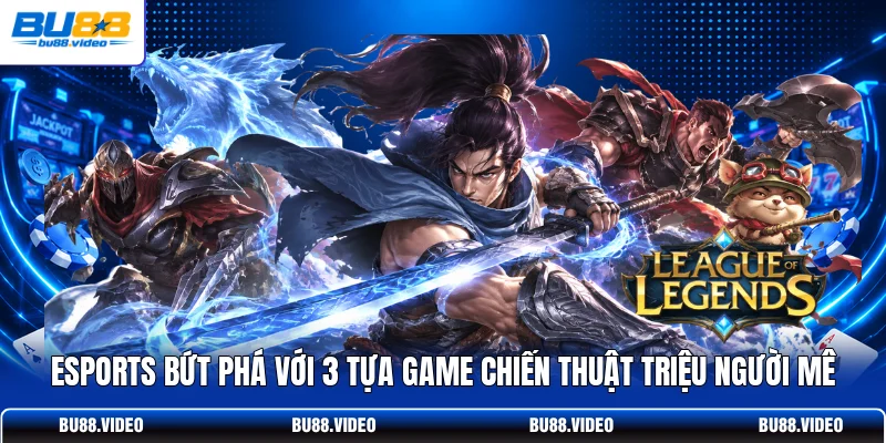 Esports Bứt Phá Với 3 Tựa Game Chiến Thuật Triệu Người Mê