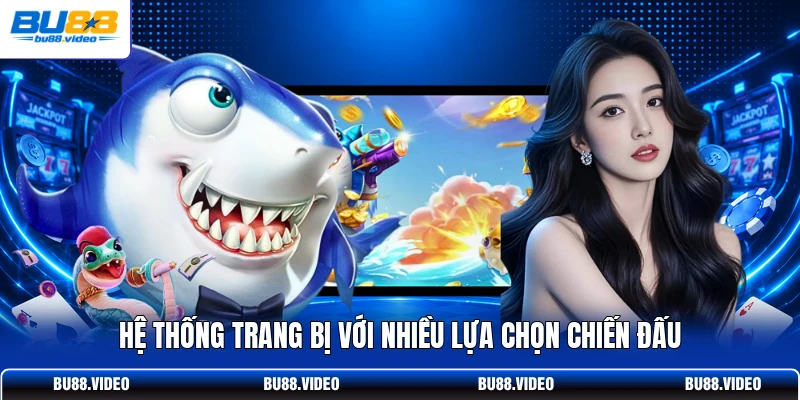 Hệ thống trang bị với nhiều lựa chọn chiến đấu