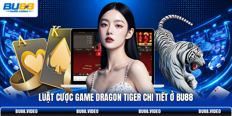 Luật cược game Dragon Tiger chi tiết ở Bu88