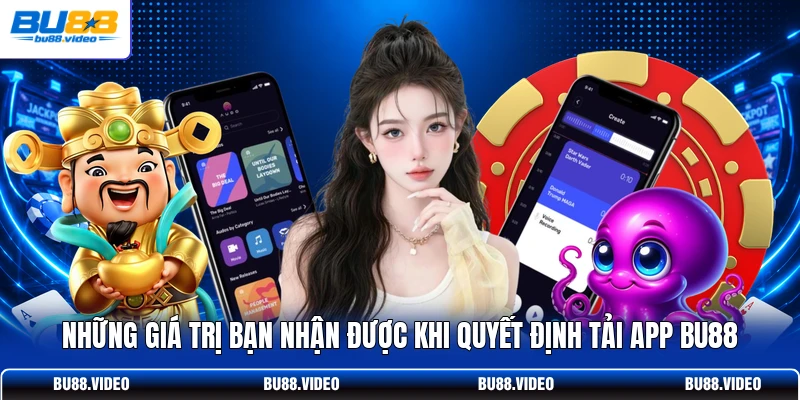 Những giá trị bạn nhận được khi quyết định tải app Bu88