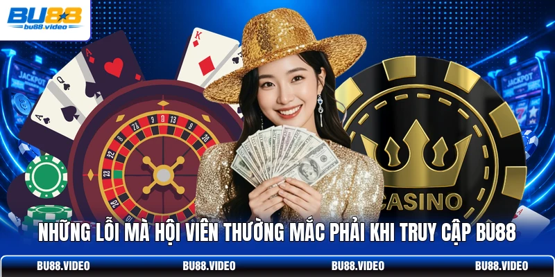 Những lỗi mà hội viên thường mắc phải khi truy cập Bu88