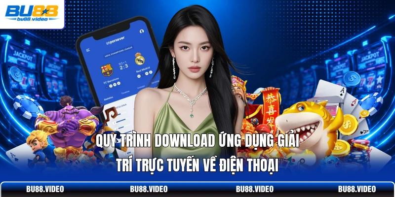 Quy trình download ứng dụng giải trí trực tuyến về điện thoại