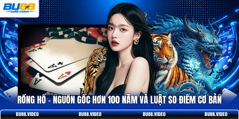 Rồng Hổ - Nguồn Gốc Hơn 100 Năm Và Luật So Điểm Cơ Bản