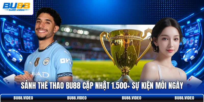 Sảnh thể thao Bu88 cập nhật 1.500+ sự kiện mỗi ngày