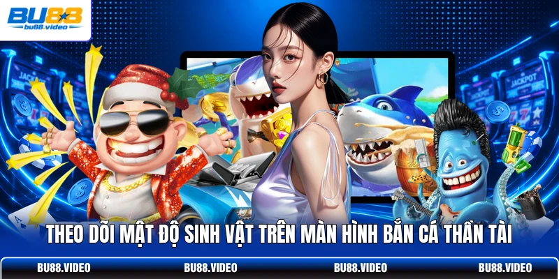Theo dõi mật độ sinh vật trên màn hình bắn cá thần tài