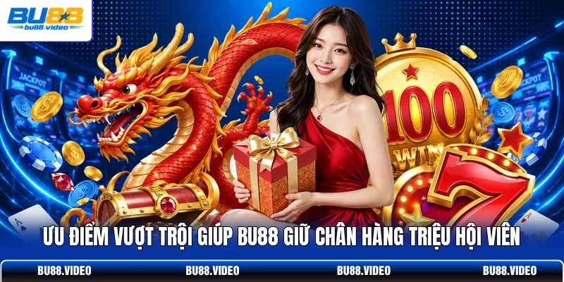 Ưu điểm vượt trội giúp Bu88 giữ chân hàng triệu hội viên