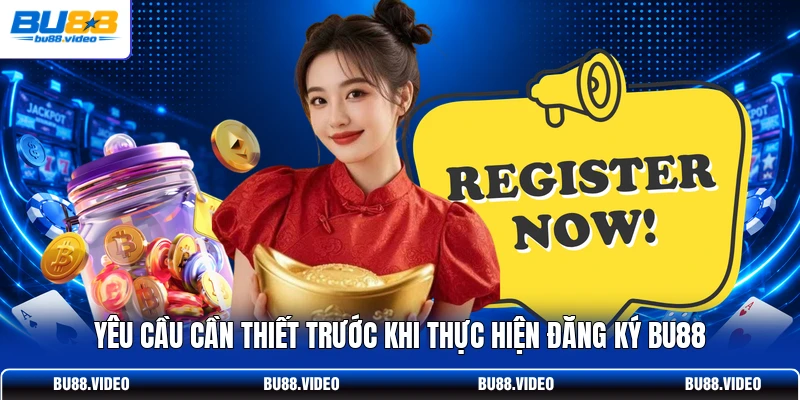 Yêu cầu cần thiết trước khi thực hiện đăng ký Bu88